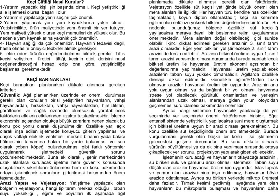 Bu nedenle yem kaynaklarına yakınlık çok önemlidir. 4- Hayvan sağlığı da çok önemlidir. Hayvanın tedavisi değil, hasta olmasını önleyici tedbirler almak gerekiyor.