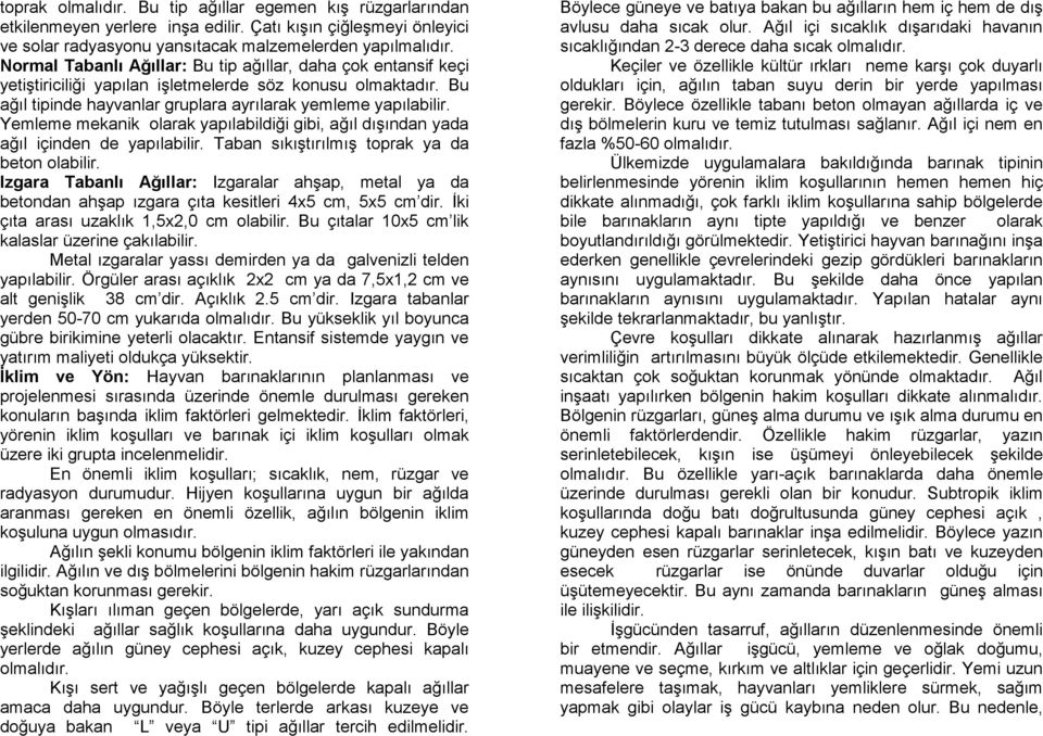 Yemleme mekanik olarak yapılabildiği gibi, ağıl dışından yada ağıl içinden de yapılabilir. Taban sıkıştırılmış toprak ya da beton olabilir.