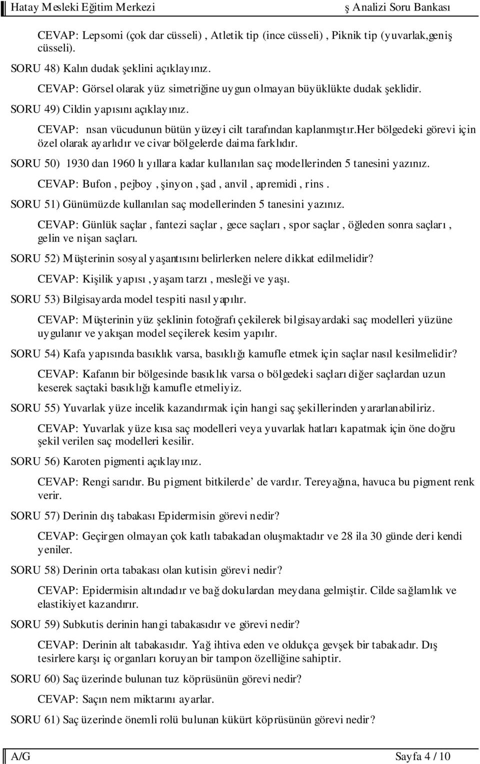 her bölgedeki görevi için özel olarak ayarlıdır ve civar bölgelerde daima farklıdır. SORU 50) 1930 dan 1960 lı yıllara kadar kullanılan saç modellerinden 5 tanesini yazınız.