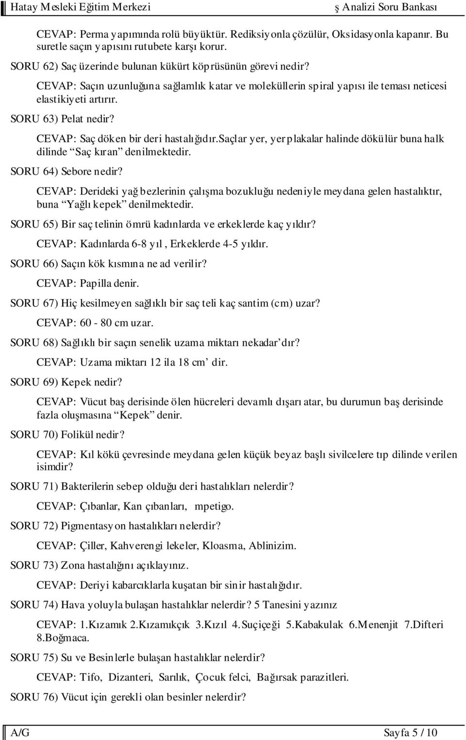 saçlar yer, yer plakalar halinde dökülür buna halk dilinde Saç kıran denilmektedir. SORU 64) Sebore nedir?