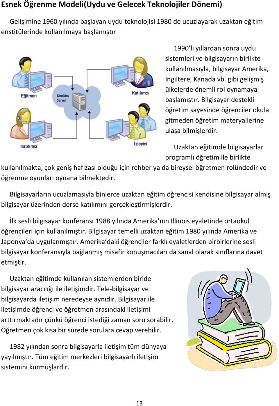 Bilgisayar destekli öğretim sayesinde öğrenciler okula gitmeden öğretim materyallerine ulaşa bilmişlerdir.