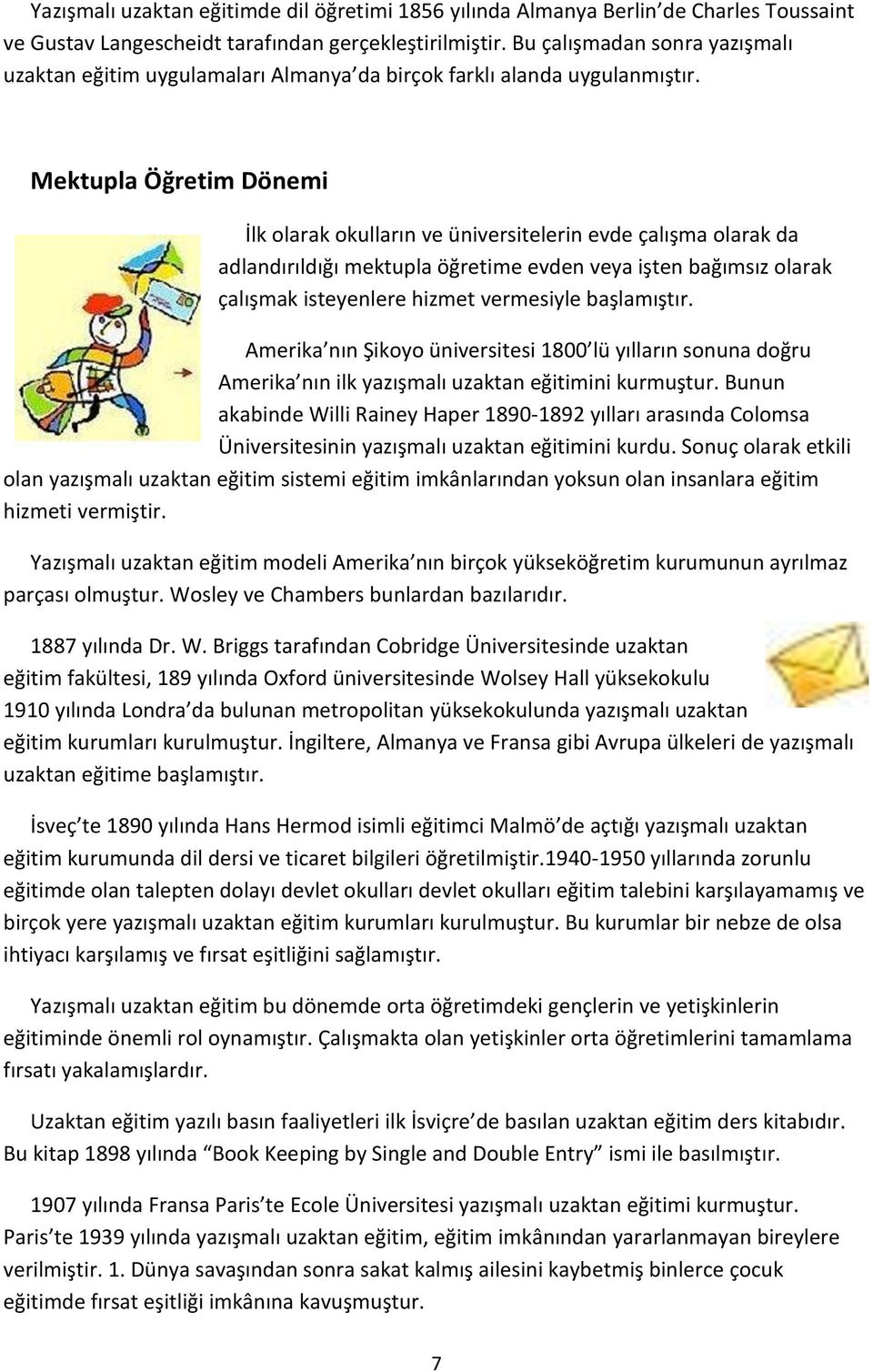 Mektupla Öğretim Dönemi İlk olarak okulların ve üniversitelerin evde çalışma olarak da adlandırıldığı mektupla öğretime evden veya işten bağımsız olarak çalışmak isteyenlere hizmet vermesiyle