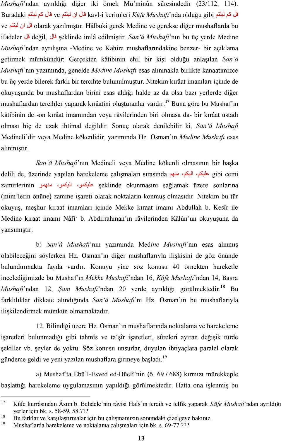 Hâlbuki gerek Medine ve gerekse diğer mushaflarda bu ifadeler قل değil, قال şeklinde imlâ edilmiştir.