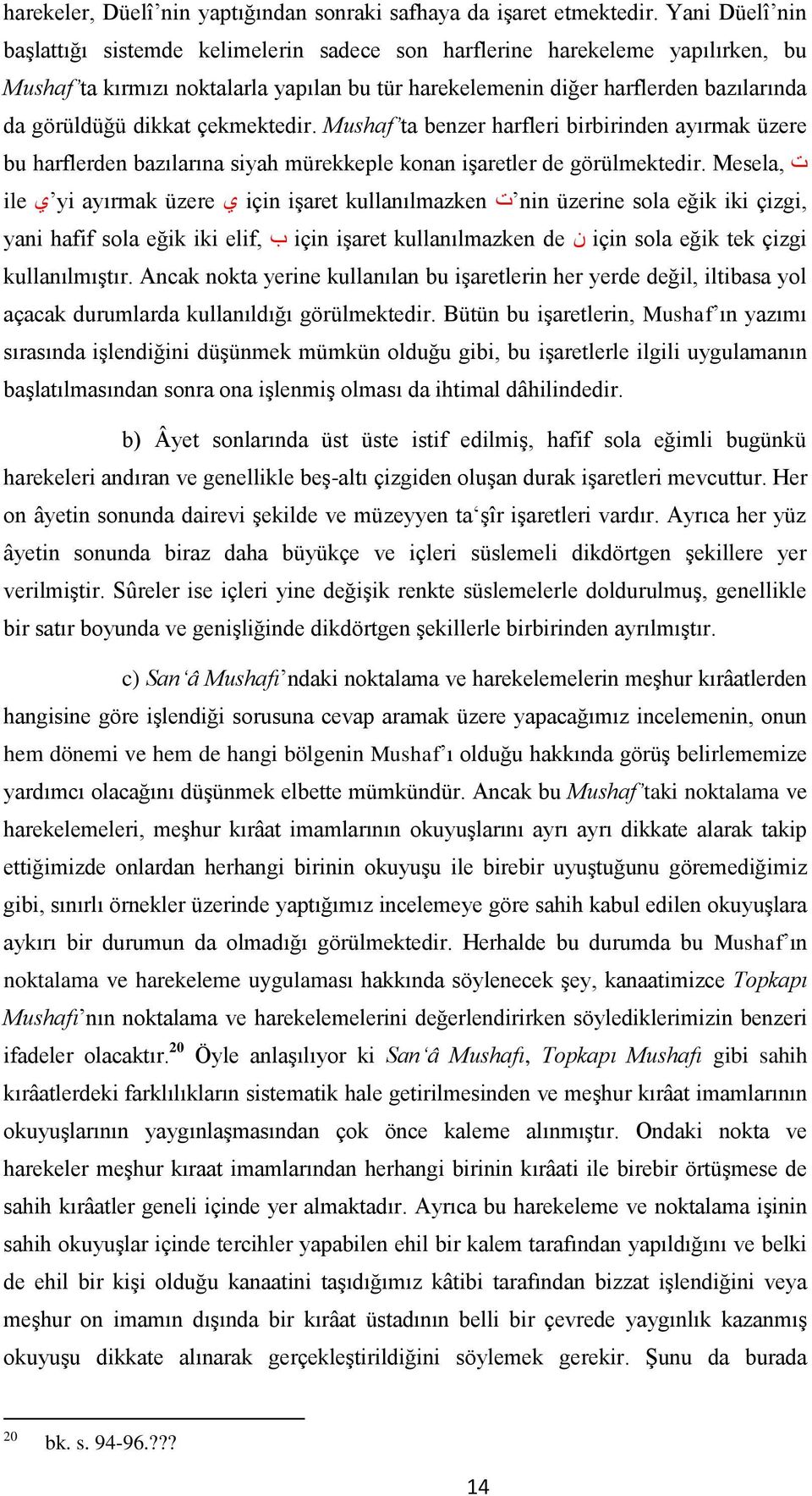 dikkat çekmektedir. Mushaf ta benzer harfleri birbirinden ayırmak üzere ت Mesela, bu harflerden bazılarına siyah mürekkeple konan işaretler de görülmektedir.