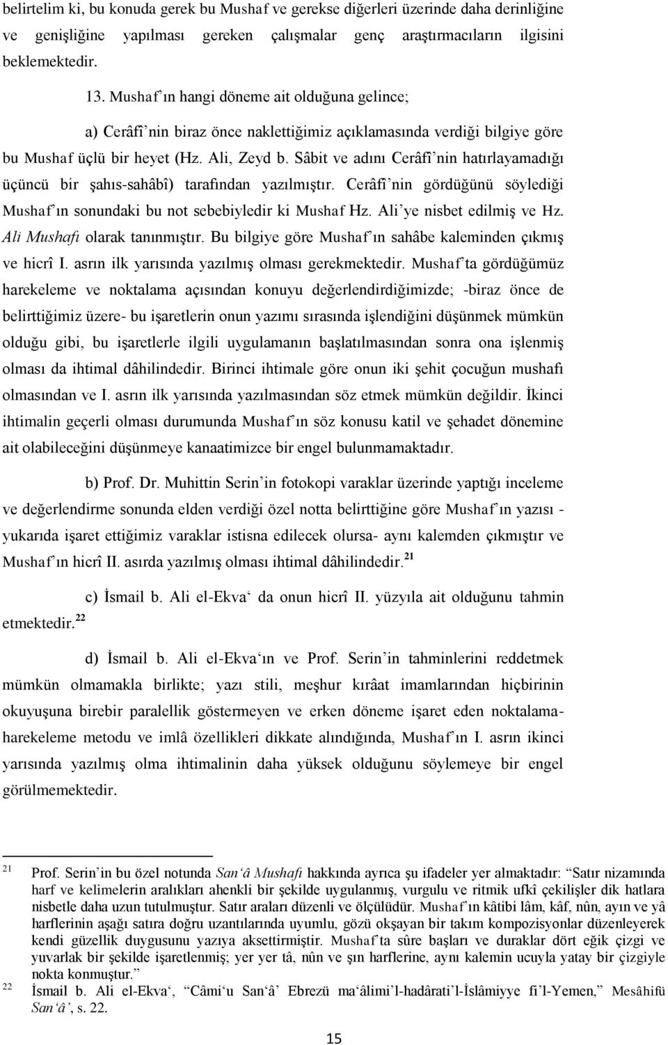 Sâbit ve adını Cerâfî nin hatırlayamadığı üçüncü bir şahıs-sahâbî) tarafından yazılmıştır. Cerâfî nin gördüğünü söylediği Mushaf ın sonundaki bu not sebebiyledir ki Mushaf Hz.