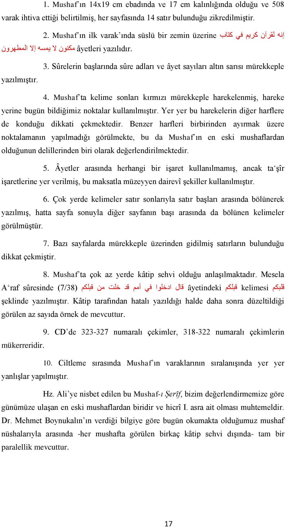 Mushaf ta kelime sonları kırmızı mürekkeple harekelenmiş, hareke yerine bugün bildiğimiz noktalar kullanılmıştır. Yer yer bu harekelerin diğer harflere de konduğu dikkati çekmektedir.