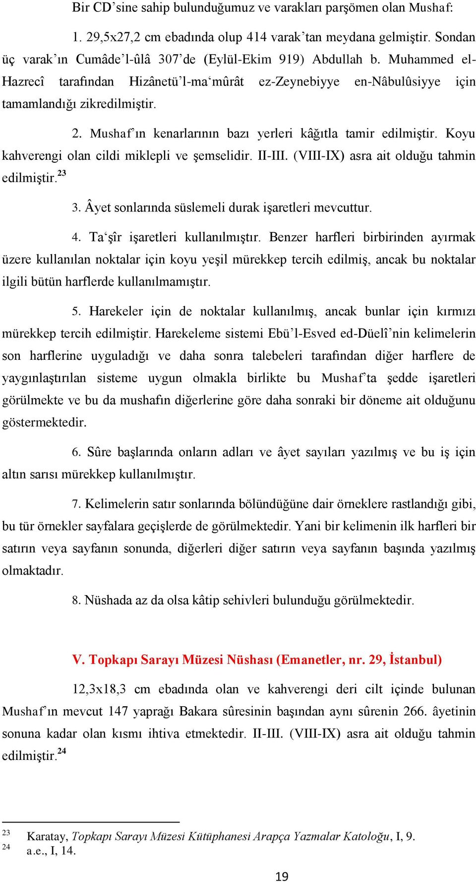 Koyu kahverengi olan cildi miklepli ve şemselidir. II-III. (VIII-IX) asra ait olduğu tahmin edilmiştir. 23 3. Âyet sonlarında süslemeli durak işaretleri mevcuttur. 4. Ta şîr işaretleri kullanılmıştır.