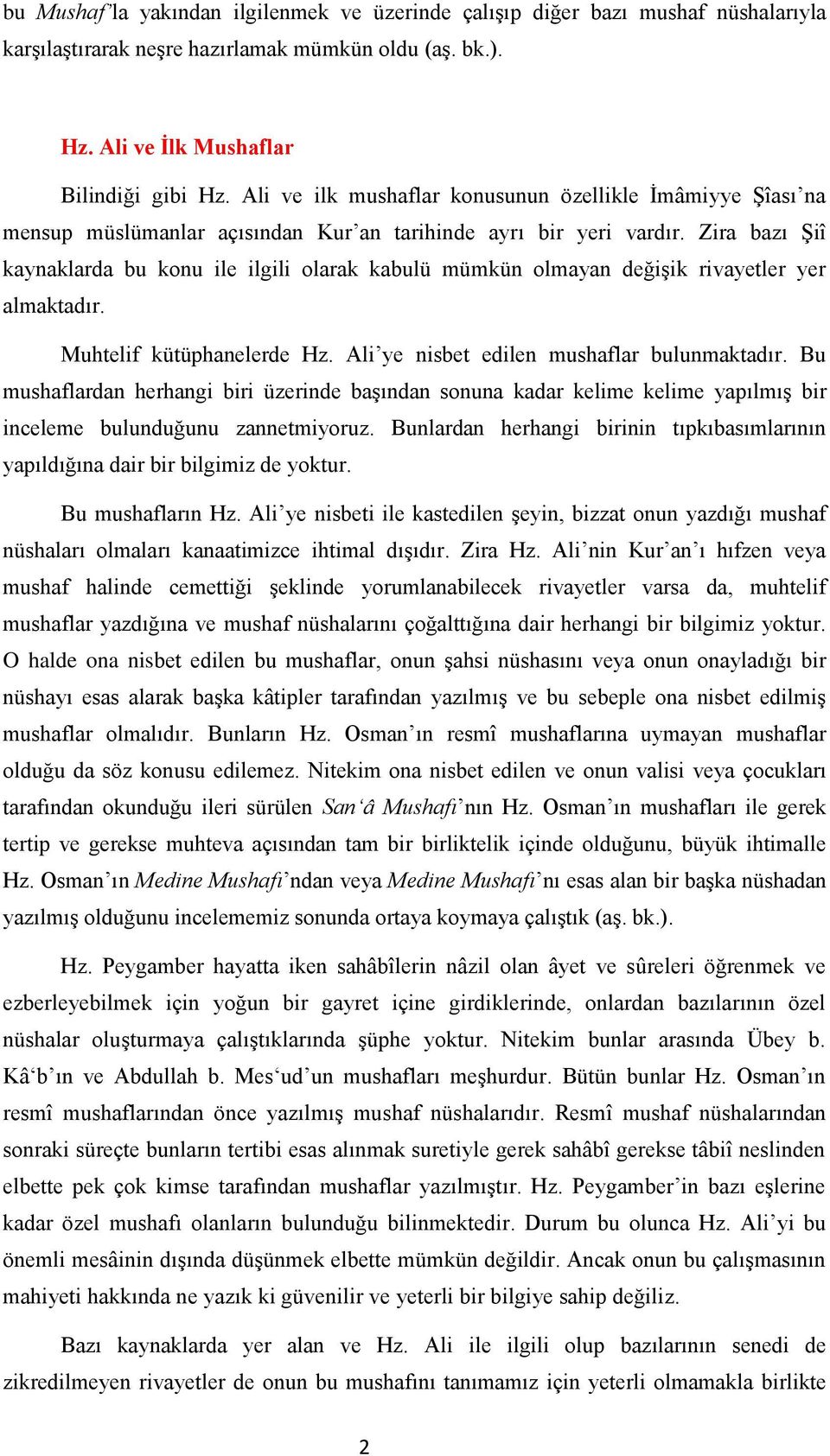 Zira bazı Şiî kaynaklarda bu konu ile ilgili olarak kabulü mümkün olmayan değişik rivayetler yer almaktadır. Muhtelif kütüphanelerde Hz. Ali ye nisbet edilen mushaflar bulunmaktadır.