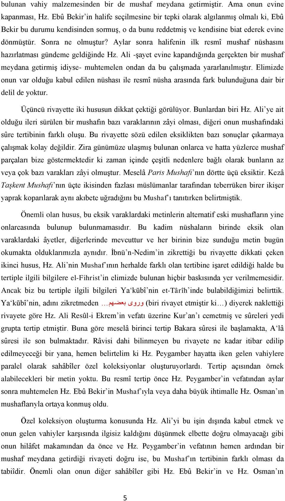 Aylar sonra halifenin ilk resmî mushaf nüshasını hazırlatması gündeme geldiğinde Hz.