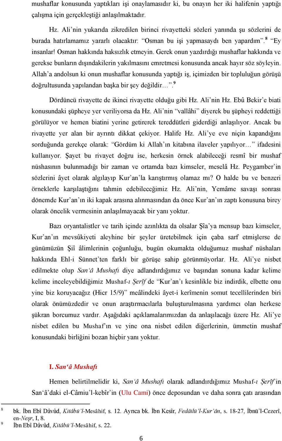 Osman hakkında haksızlık etmeyin. Gerek onun yazdırdığı mushaflar hakkında ve gerekse bunların dışındakilerin yakılmasını emretmesi konusunda ancak hayır söz söyleyin.