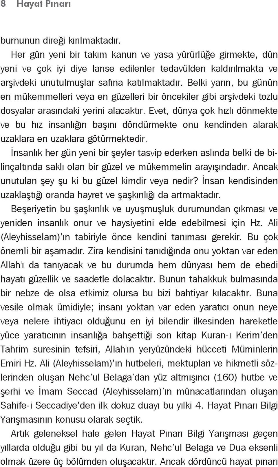 Belki yarın, bu günün en mükemmelleri veya en güzelleri bir öncekiler gibi arşivdeki tozlu dosyalar arasındaki yerini alacaktır.