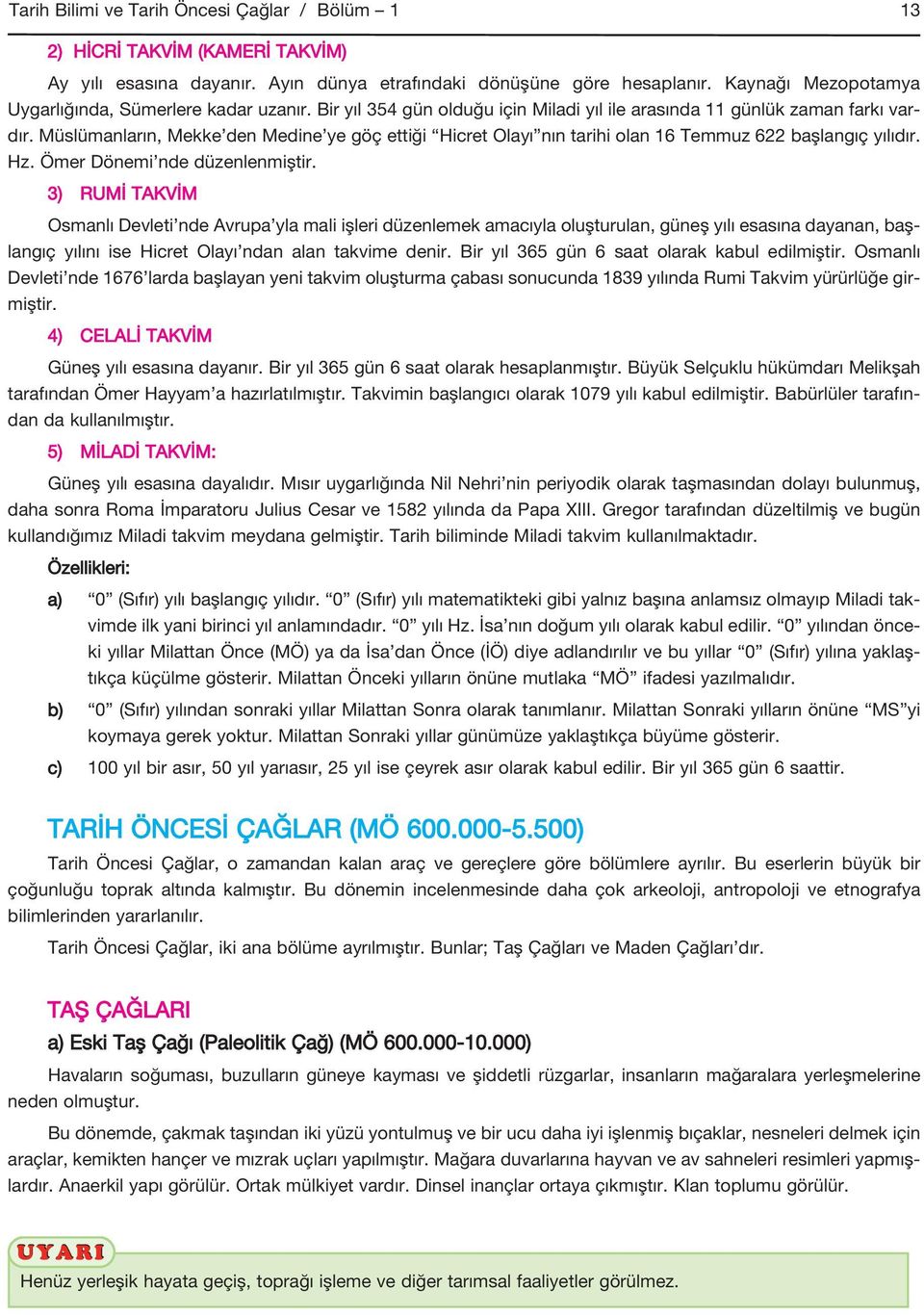 Müslümanların, Mekke den Medine ye göç ettiği Hicret Olayı nın tarihi olan 16 Temmuz 622 başlangıç yılıdır. Hz. Ömer Dönemi nde düzenlenmiştir.