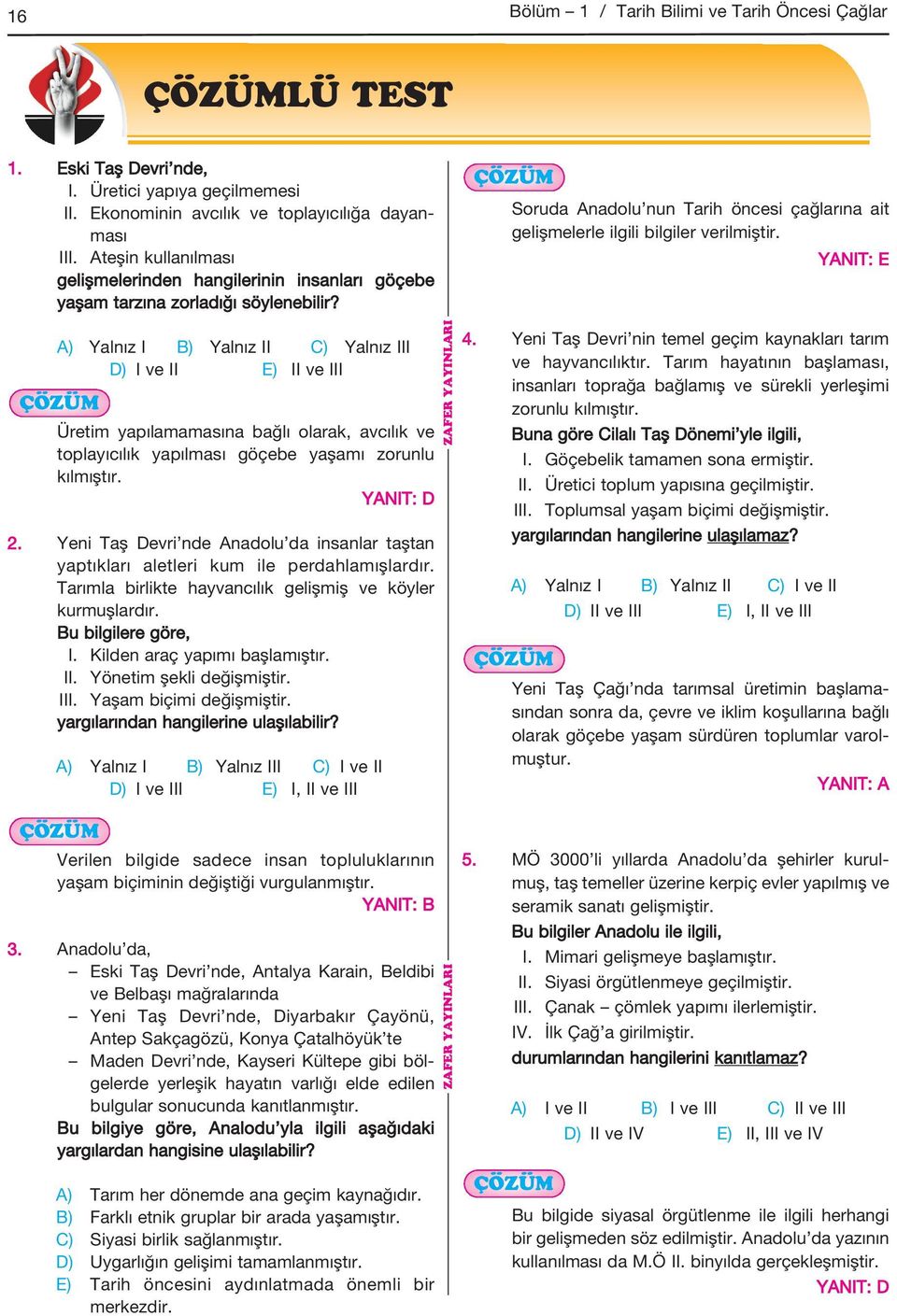 YANIT: E A) Yalnız I B) Yalnız II C) Yalnız III D) I ve II E) II ve III ÇÖZÜM Üretim yapılamamasına bağlı olarak, avcılık ve toplayıcılık yapılması göçebe yaşamı zorunlu kılmıştır. YANIT: D 2.