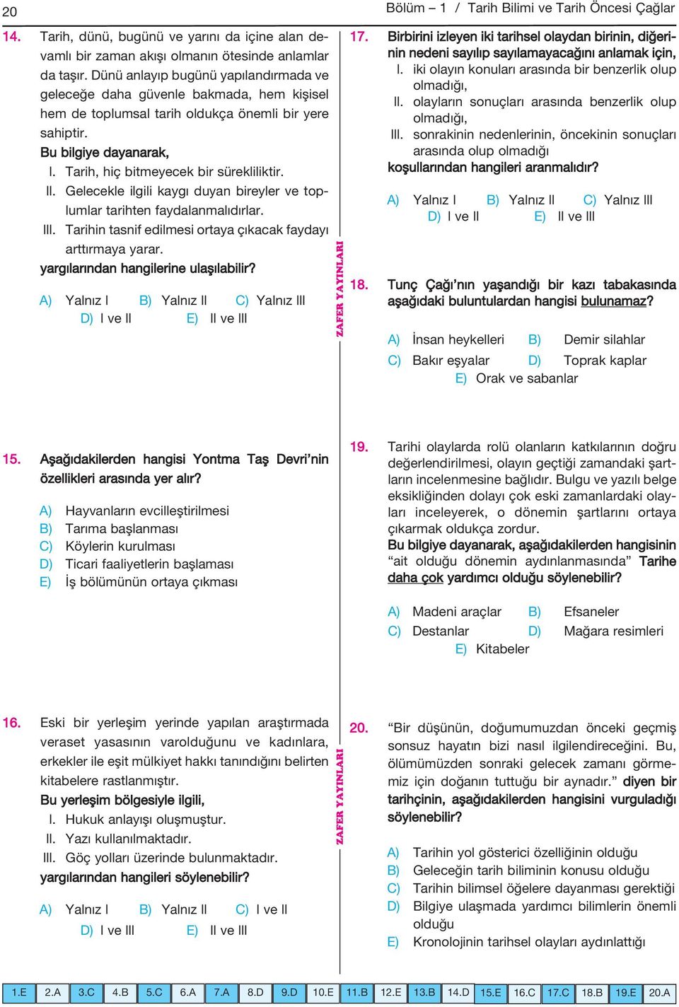 Tarih, hiç bitmeyecek bir sürekliliktir. ll. Gelecekle ilgili kaygı duyan bireyler ve toplumlar tarihten faydalanmalıdırlar. lll. Tarihin tasnif edilmesi ortaya çıkacak fay dayı arttırmaya yarar.