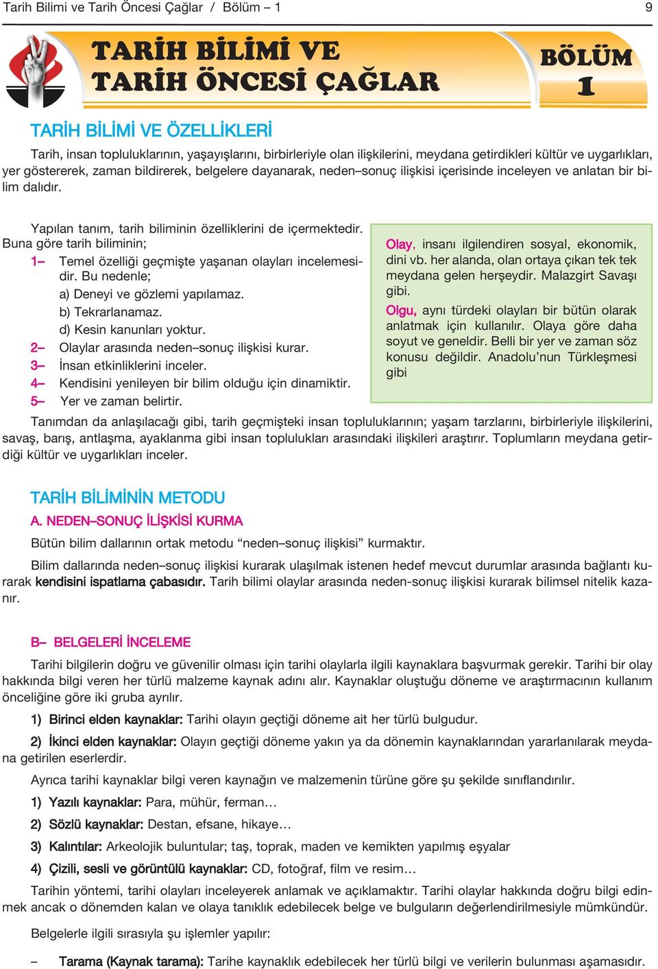 Yapılan tanım, tarih biliminin özelliklerini de içermektedir. Buna göre tarih biliminin; 1 Temel özelliği geçmişte yaşanan olayları incelemesidir. Bu nedenle; a) Deneyi ve gözlemi yapılamaz.