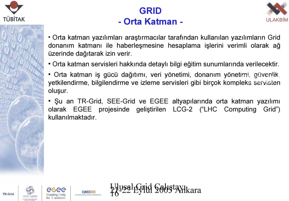 Orta katman iş gücü dağıtımı, veri yönetimi, donanım yönetimi, güvenlik, Orta Doğu Teknik yetkilendirme, bilgilendirme ve izleme servisleri gibi birçok