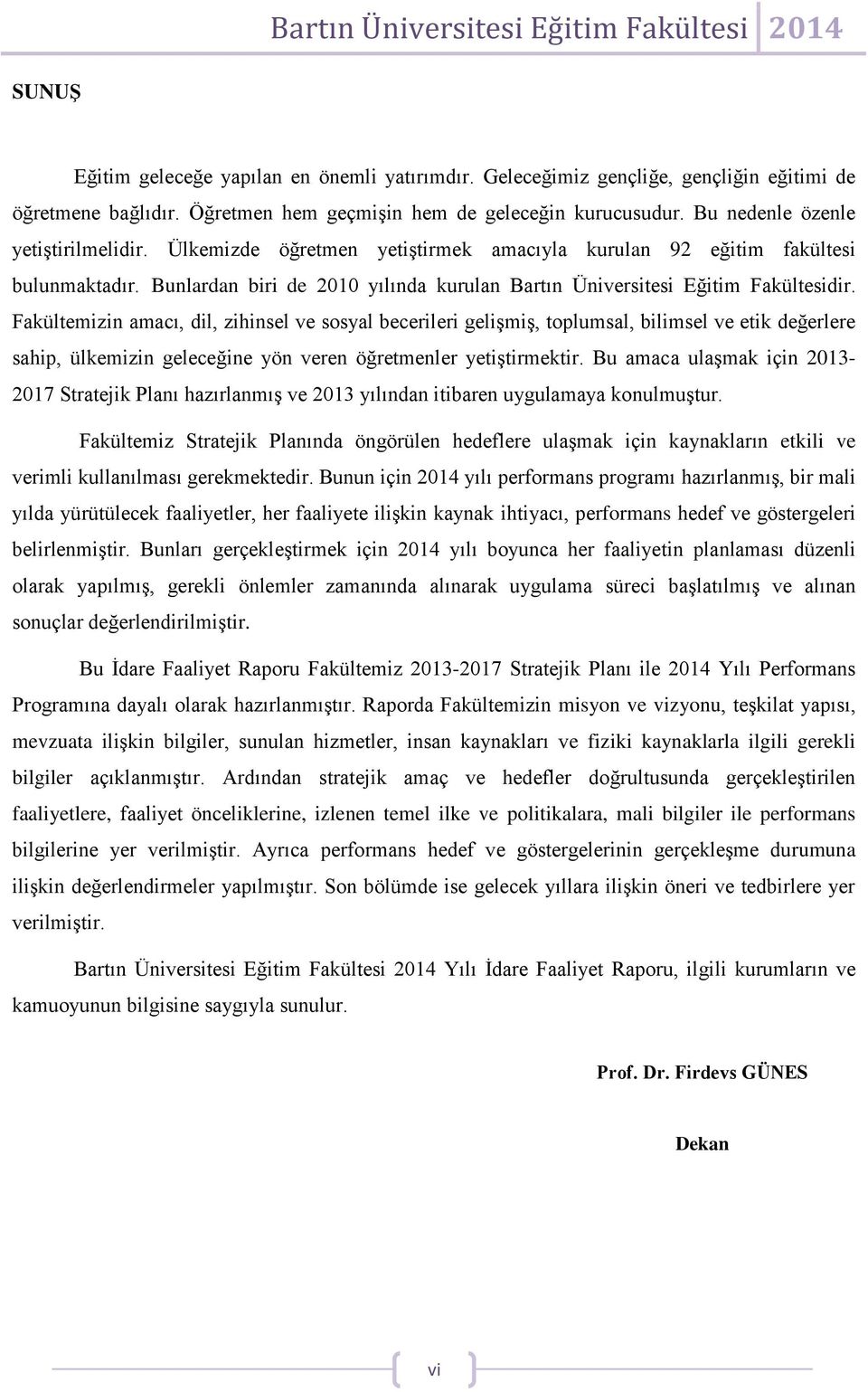 Fakültemizin amacı, dil, zihinsel ve sosyal becerileri gelişmiş, toplumsal, bilimsel ve etik değerlere sahip, ülkemizin geleceğine yön veren öğretmenler yetiştirmektir.