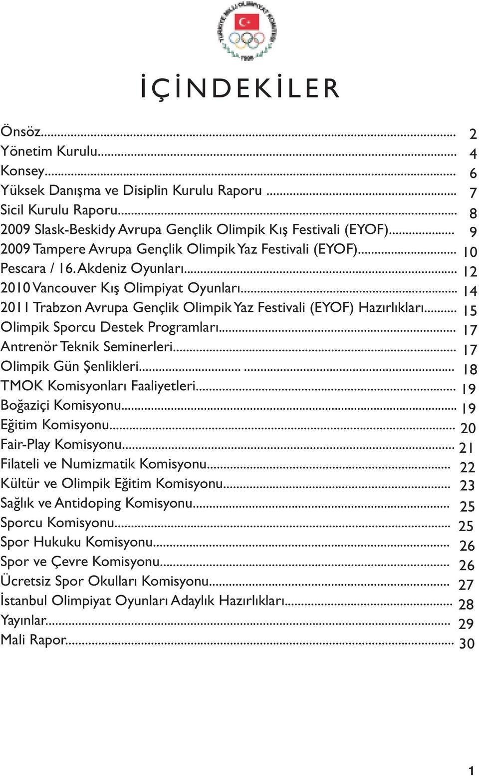 .. 2011 Trabzon Avrupa Gençlik Olimpik Yaz Festivali (EYOF) Hazırlıkları... Olimpik Sporcu Destek Programları... Antrenör Teknik Seminerleri... Olimpik Gün Şenlikleri...... TMOK Komisyonları Faaliyetleri.