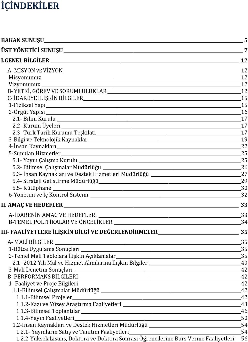 2- Kurum Üyeleri 17 2.3- Türk Tarih Kurumu Teşkilatı 17 3-Bilgi ve Teknolojik Kaynaklar 19 4-İnsan Kaynakları 22 5-Sunulan Hizmetler 25 5.1- Yayın Çalışma Kurulu 25 5.