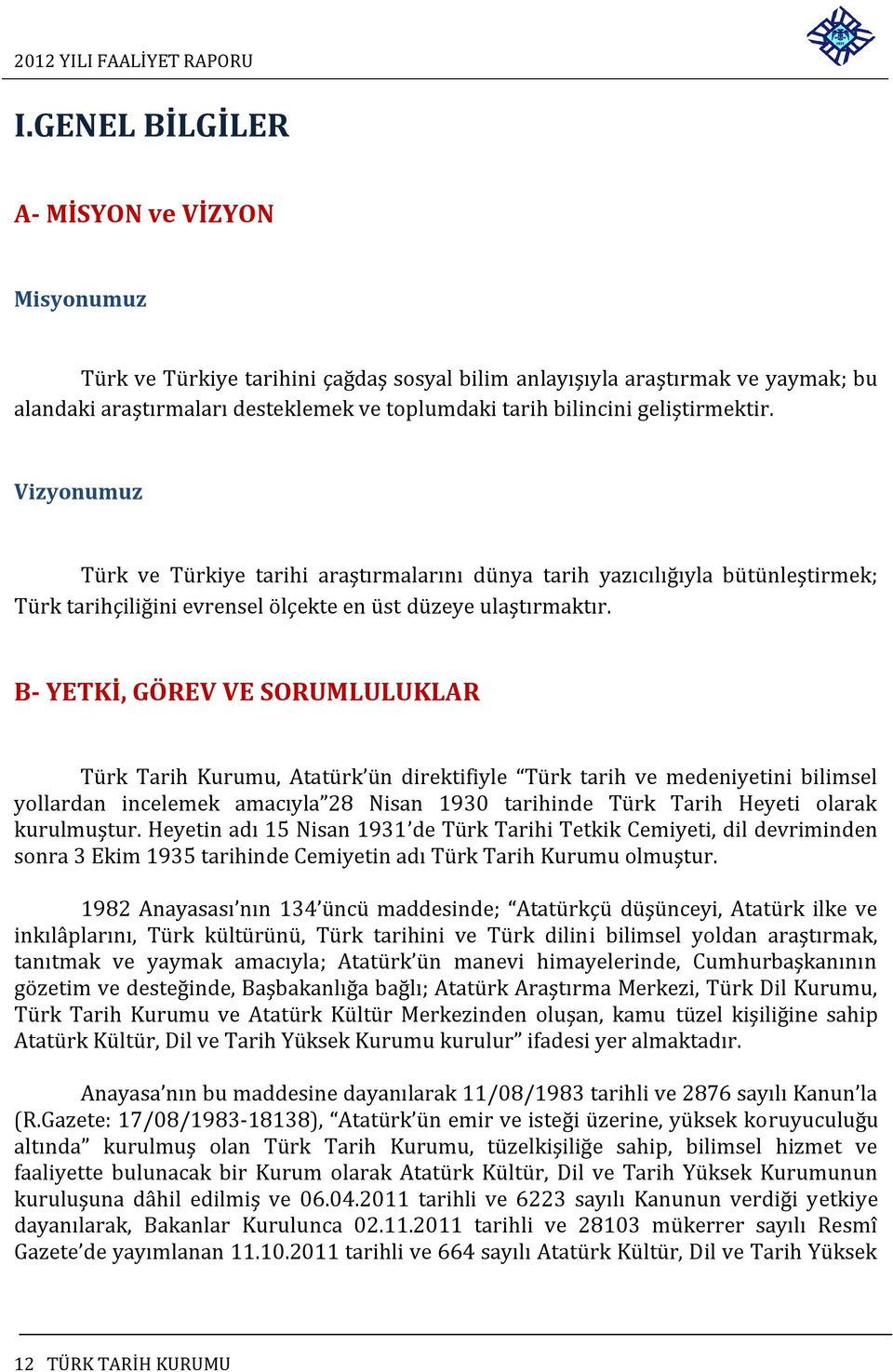 B- YETKİ, GÖREV VE SORUMLULUKLAR Türk Tarih Kurumu, Atatürk ün direktifiyle Türk tarih ve medeniyetini bilimsel yollardan incelemek amacıyla 28 Nisan 1930 tarihinde Türk Tarih Heyeti olarak