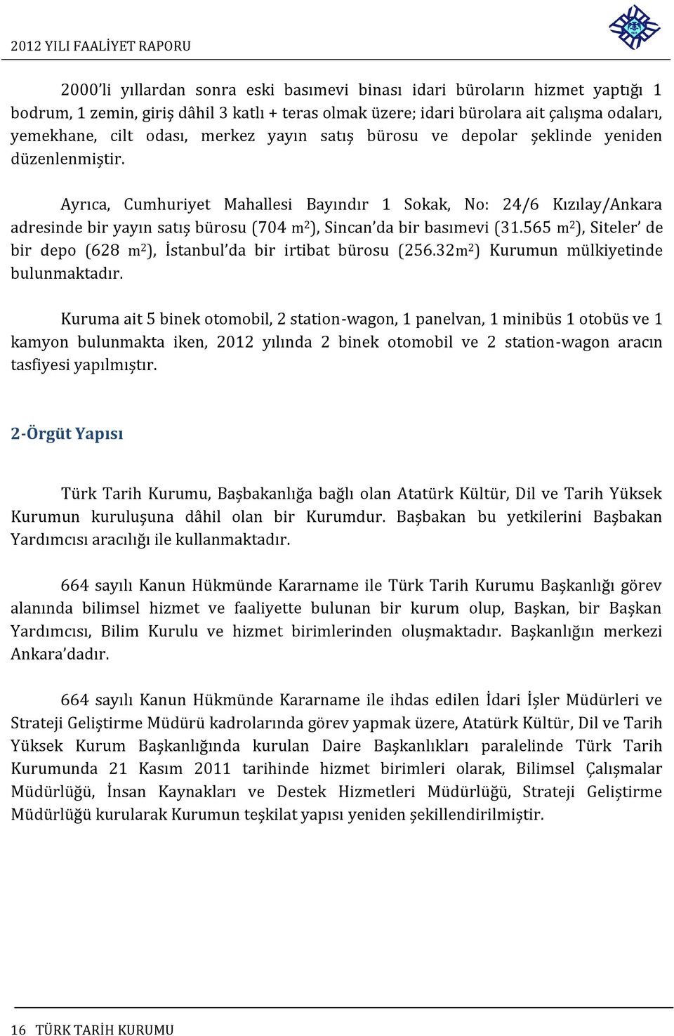 Ayrıca, Cumhuriyet Mahallesi Bayındır 1 Sokak, No: 24/6 Kızılay/Ankara adresinde bir yayın satış bürosu (704 m 2 ), Sincan da bir basımevi (31.