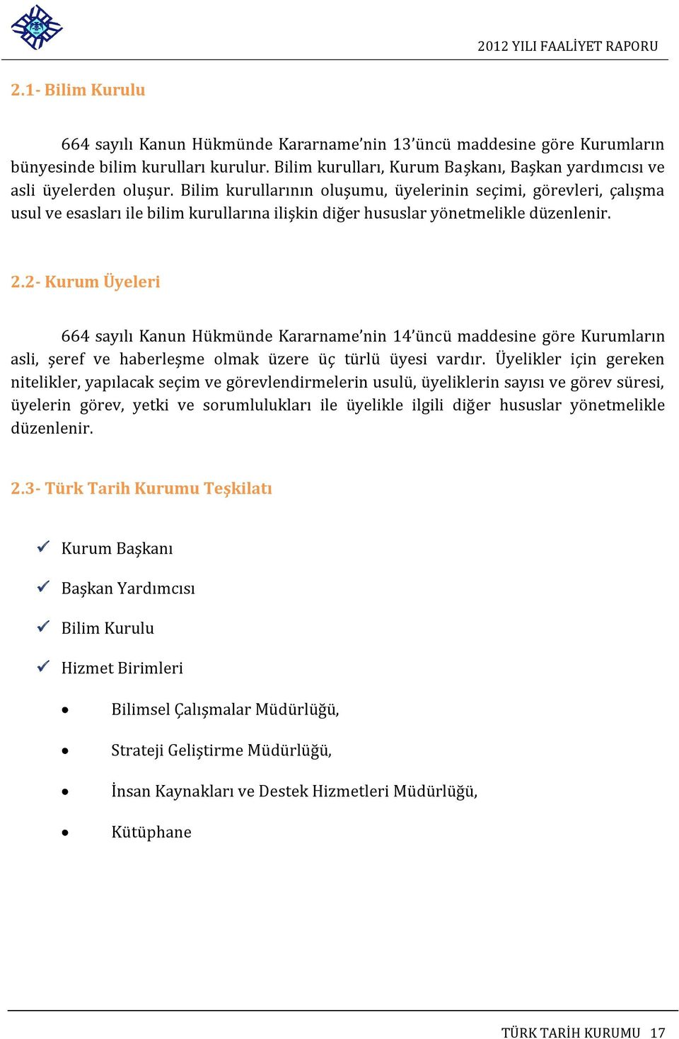 Bilim kurullarının oluşumu, üyelerinin seçimi, görevleri, çalışma usul ve esasları ile bilim kurullarına ilişkin diğer hususlar yönetmelikle düzenlenir. 2.