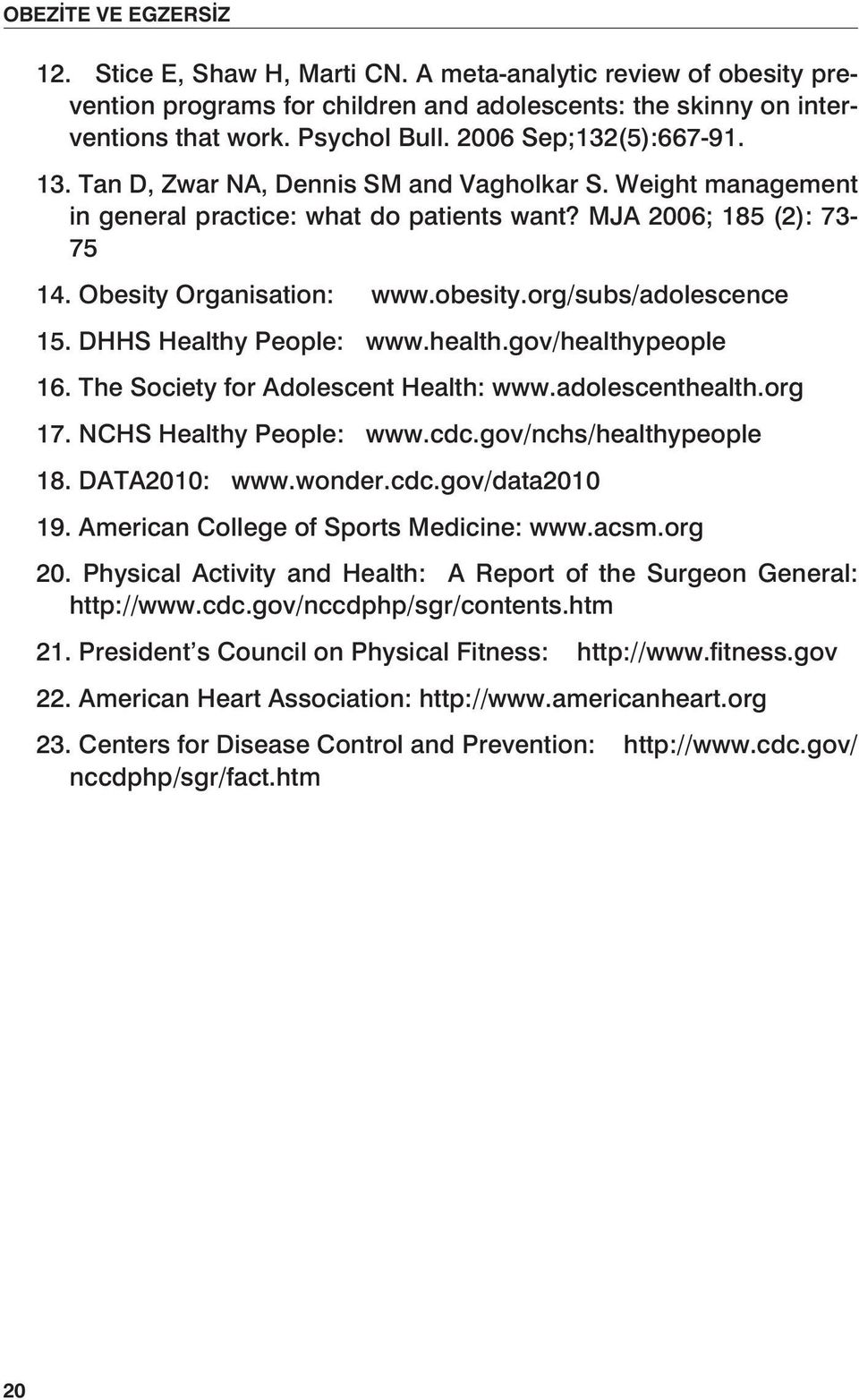 DHHS Healthy People: www.health.gov/healthypeople 16. The Society for Adolescent Health: www.adolescenthealth.org 17. NCHS Healthy People: www.cdc.gov/nchs/healthypeople 18. DATA2010: www.wonder.cdc.gov/data2010 19.