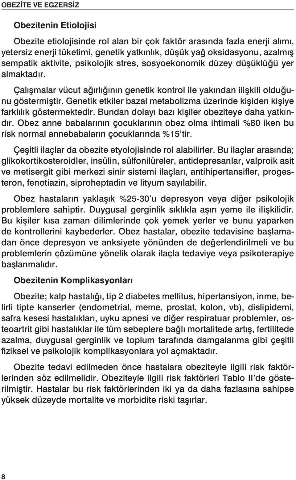 Genetik etkiler bazal metabolizma üzerinde kişiden kişiye farklılık göstermektedir. Bundan dolayı bazı kişiler obeziteye daha yatkındır.