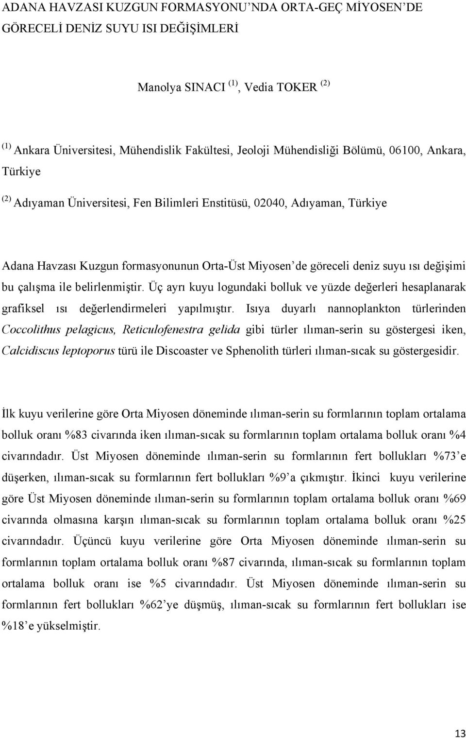 çalışma ile belirlenmiştir. Üç ayrı kuyu logundaki bolluk ve yüzde değerleri hesaplanarak grafiksel ısı değerlendirmeleri yapılmıştır.