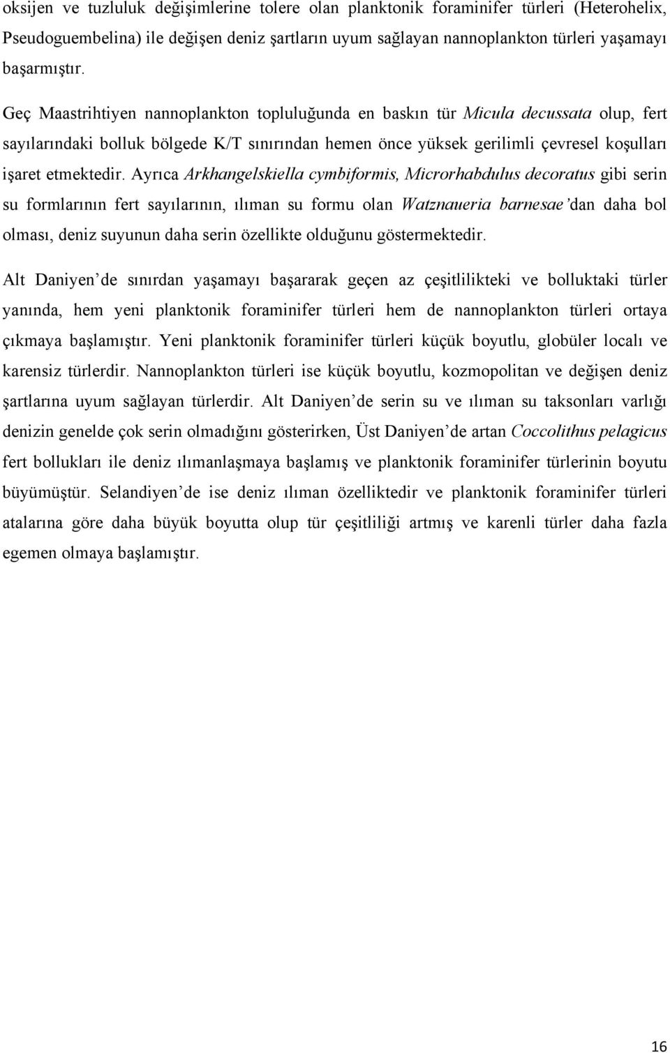 Ayrıca Arkhangelskiella cymbiformis, Microrhabdulus decoratus gibi serin su formlarının fert sayılarının, ılıman su formu olan Watznaueria barnesae dan daha bol olması, deniz suyunun daha serin