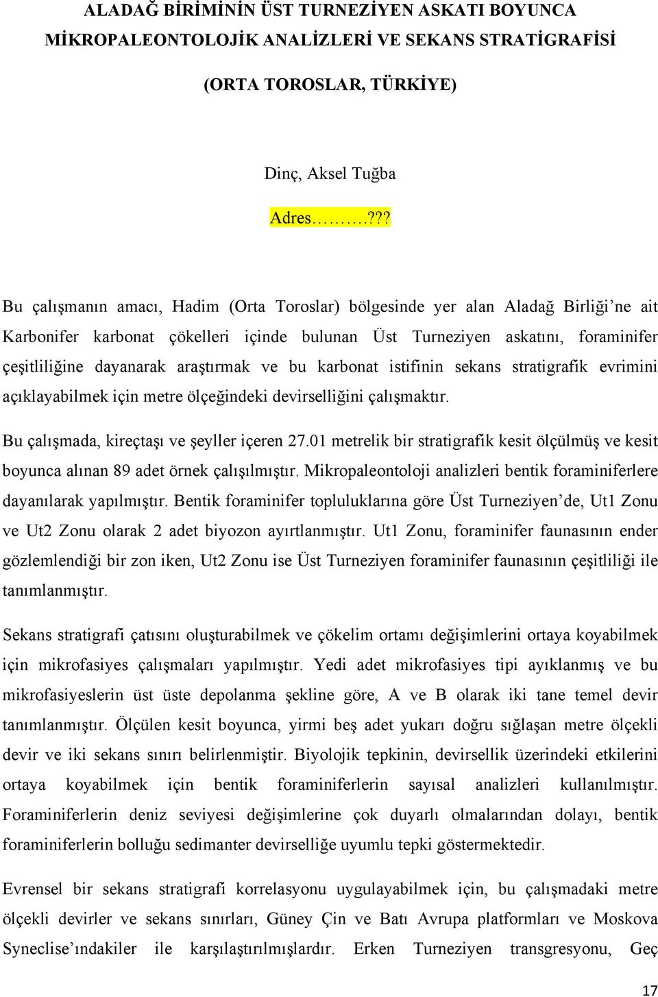 araştırmak ve bu karbonat istifinin sekans stratigrafik evrimini açıklayabilmek için metre ölçeğindeki devirselliğini çalışmaktır. Bu çalışmada, kireçtaşı ve şeyller içeren 27.