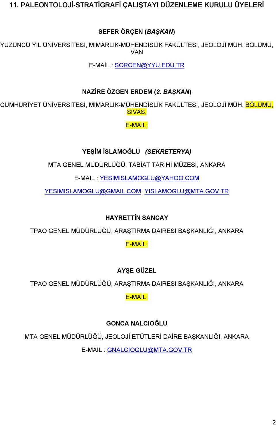 BÖLÜMÜ, SİVAS, E-MAİL: YEŞİM İSLAMOĞLU (SEKRETERYA) MTA GENEL MÜDÜRLÜĞÜ, TABİAT TARİHİ MÜZESİ, ANKARA E-MAIL : YESIMISLAMOGLU@YAHOO.COM YESIMISLAMOGLU@GMAIL.COM, YISLAMOGLU@MTA.GOV.