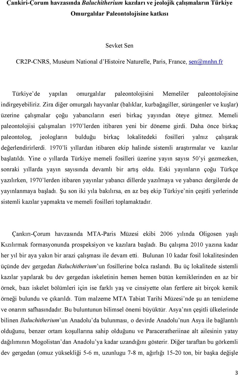 Zira diğer omurgalı hayvanlar (balıklar, kurbağagiller, sürüngenler ve kuşlar) üzerine çalışmalar çoğu yabancıların eseri birkaç yayından öteye gitmez.