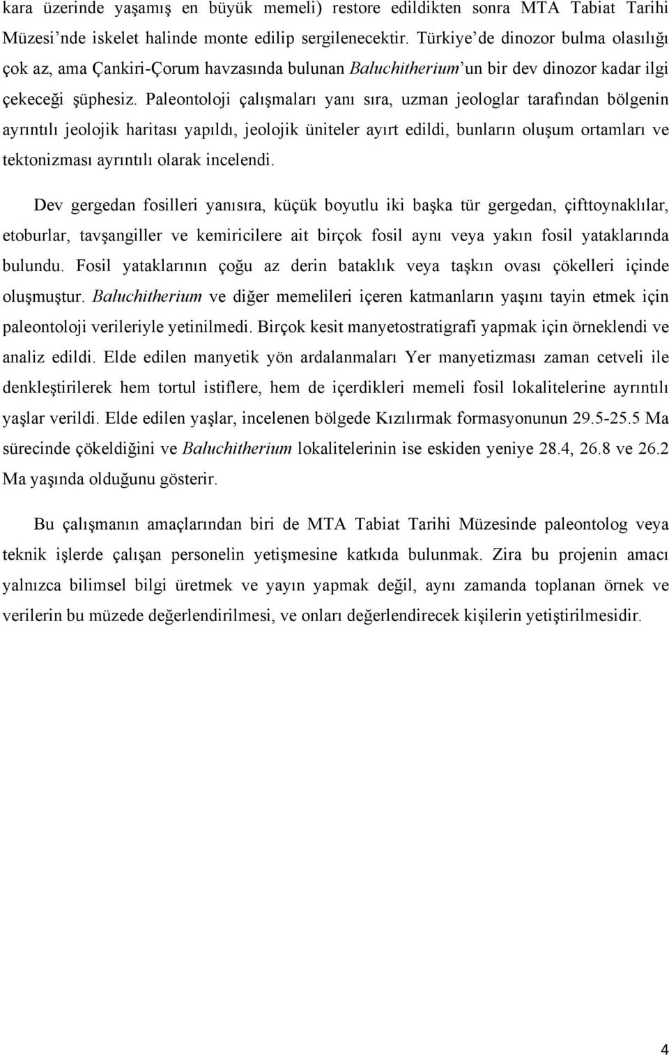 Paleontoloji çalışmaları yanı sıra, uzman jeologlar tarafından bölgenin ayrıntılı jeolojik haritası yapıldı, jeolojik üniteler ayırt edildi, bunların oluşum ortamları ve tektonizması ayrıntılı olarak