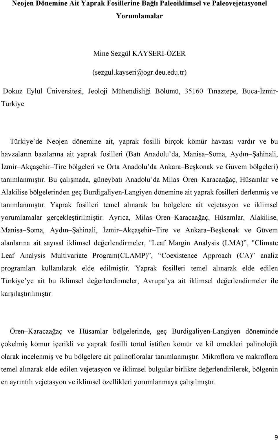 ait yaprak fosilleri (Batı Anadolu da, Manisa Soma, Aydın Şahinali, İzmir Akçaşehir Tire bölgeleri ve Orta Anadolu da Ankara Beşkonak ve Güvem bölgeleri) tanımlanmıştır.