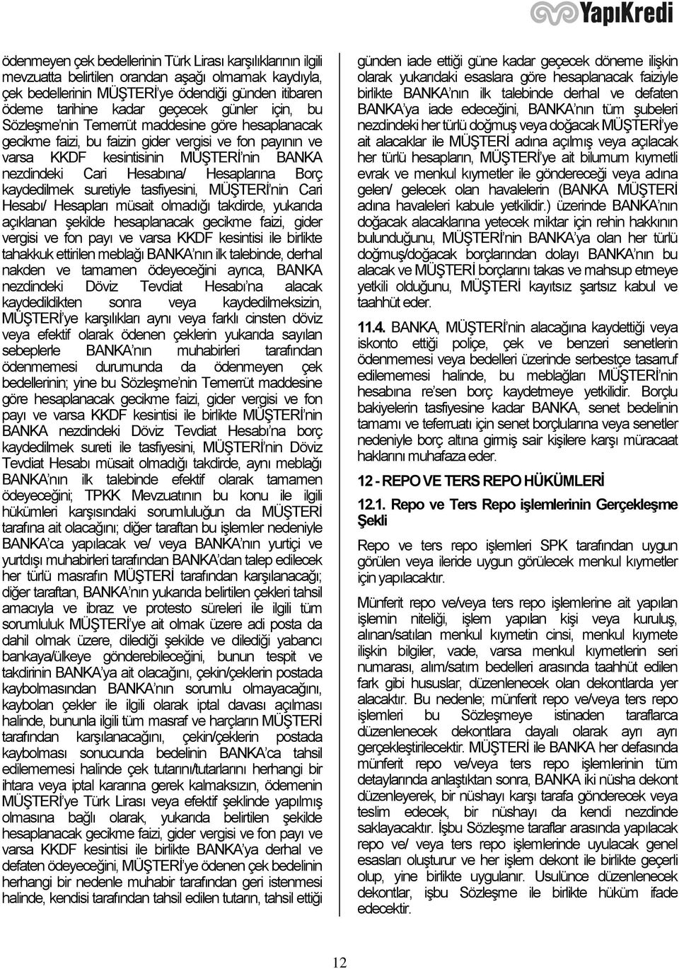 Hesaplarına Borç kaydedilmek suretiyle tasfiyesini, MÜŞTERİ nin Cari Hesabı/ Hesapları müsait olmadığı takdirde, yukarıda açıklanan şekilde hesaplanacak gecikme faizi, gider vergisi ve fon payı ve