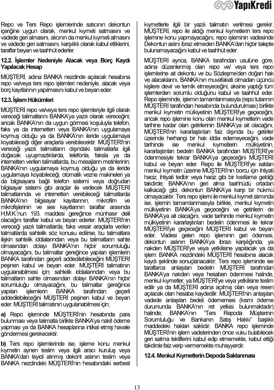 2. İşlemler Nedeniyle Alacak veya Borç Kaydı Yapılacak Hesap MÜŞTERİ, adına BANKA nezdinde açılacak hesabına repo ve/veya ters repo işlemleri nedeniyle, alacak veya borç kayıtlarının yapılmasını