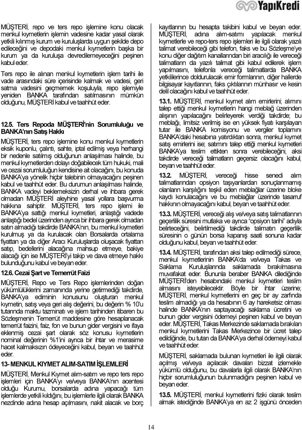 Ters repo ile alınan menkul kıymetlerin işlem tarihi ile vade arasındaki süre içerisinde kalmak ve vadesi, geri satma vadesini geçmemek koşuluyla, repo işlemiyle yeniden BANKA tarafından satılmasının