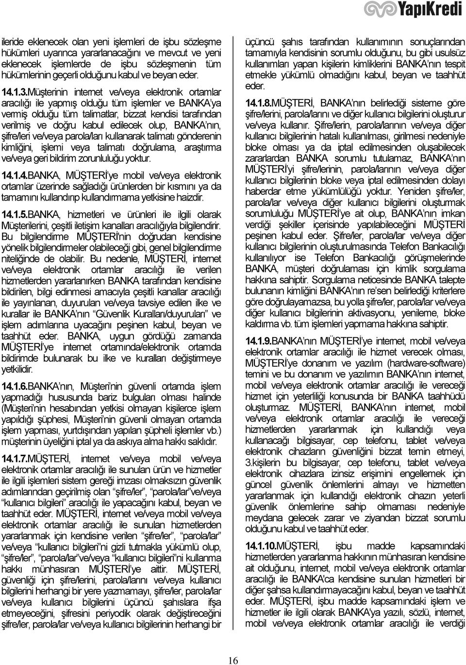 Müşterinin internet ve/veya elektronik ortamlar aracılığı ile yapmış olduğu tüm işlemler ve BANKA ya vermiş olduğu tüm talimatlar, bizzat kendisi tarafından verilmiş ve doğru kabul edilecek olup,