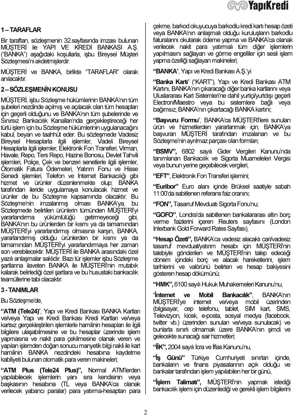 2 SÖZLEŞMENİN KONUSU MÜŞTERİ, işbu Sözleşme hükümlerinin BANKA nın tüm şubeleri nezdinde açılmış ve açılacak olan tüm hesapları için geçerli olduğunu ve BANKA nın tüm şubelerinde ve Sınırsız