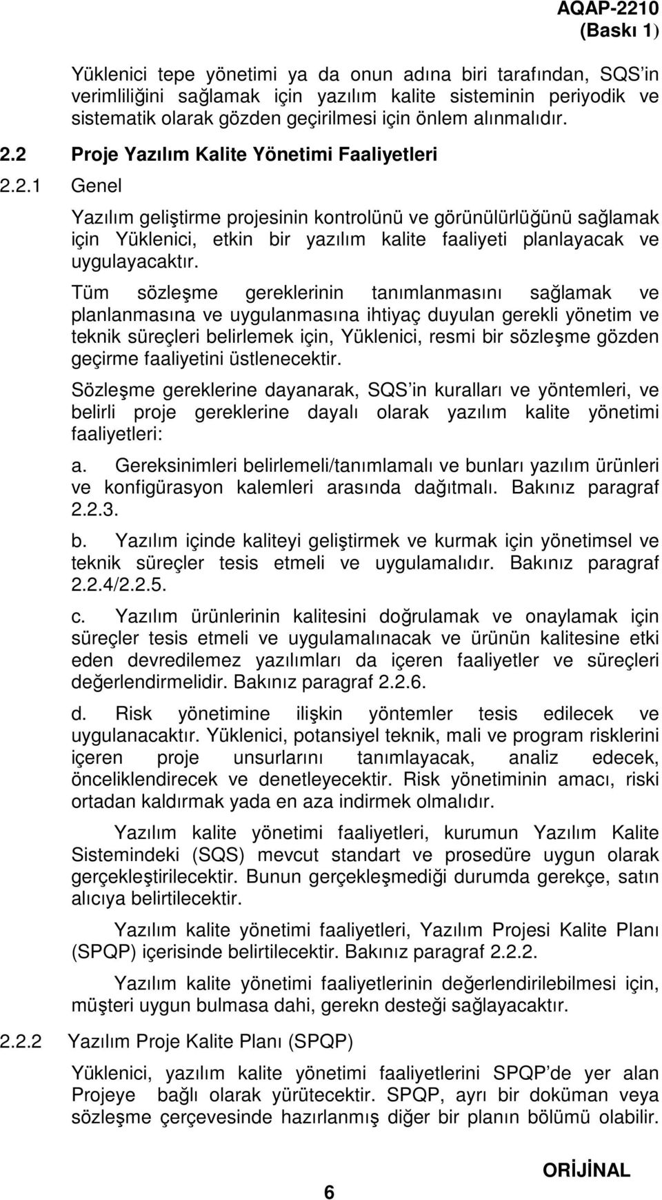 Tüm sözleşme gereklerinin tanımlanmasını sağlamak ve planlanmasına ve uygulanmasına ihtiyaç duyulan gerekli yönetim ve teknik süreçleri belirlemek için, Yüklenici, resmi bir sözleşme gözden geçirme