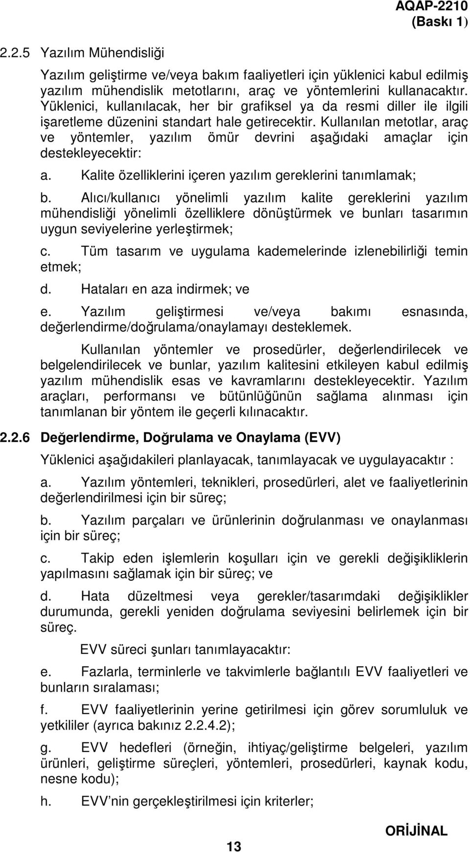 Kullanılan metotlar, araç ve yöntemler, yazılım ömür devrini aşağıdaki amaçlar için destekleyecektir: a. Kalite özelliklerini içeren yazılım gereklerini tanımlamak; b.