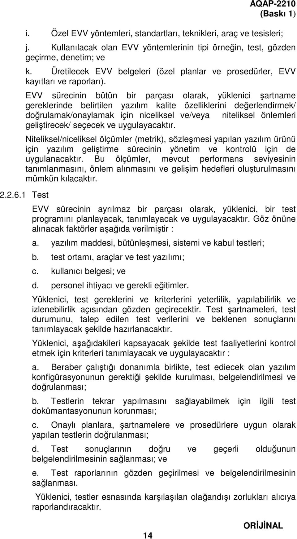 EVV sürecinin bütün bir parçası olarak, yüklenici şartname gereklerinde belirtilen yazılım kalite özelliklerini değerlendirmek/ doğrulamak/onaylamak için niceliksel ve/veya niteliksel önlemleri