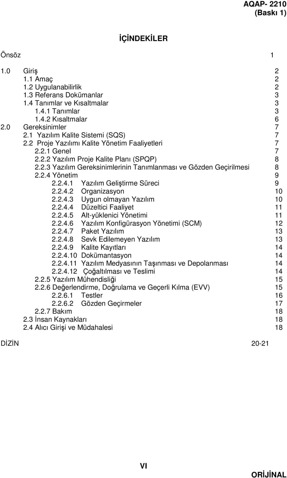 2.4 Yönetim 9 2.2.4.1 Yazılım Geliştirme Süreci 9 2.2.4.2 Organizasyon 10 2.2.4.3 Uygun olmayan Yazılım 10 2.2.4.4 Düzeltici Faaliyet 11 2.2.4.5 Alt-yüklenici Yönetimi 11 2.2.4.6 Yazılım Konfigürasyon Yönetimi (SCM) 12 2.