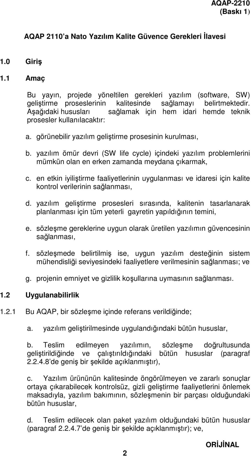 Aşağıdaki hususları sağlamak için hem idari hemde teknik prosesler kullanılacaktır: a. görünebilir yazılım geliştirme prosesinin kurulması, b.