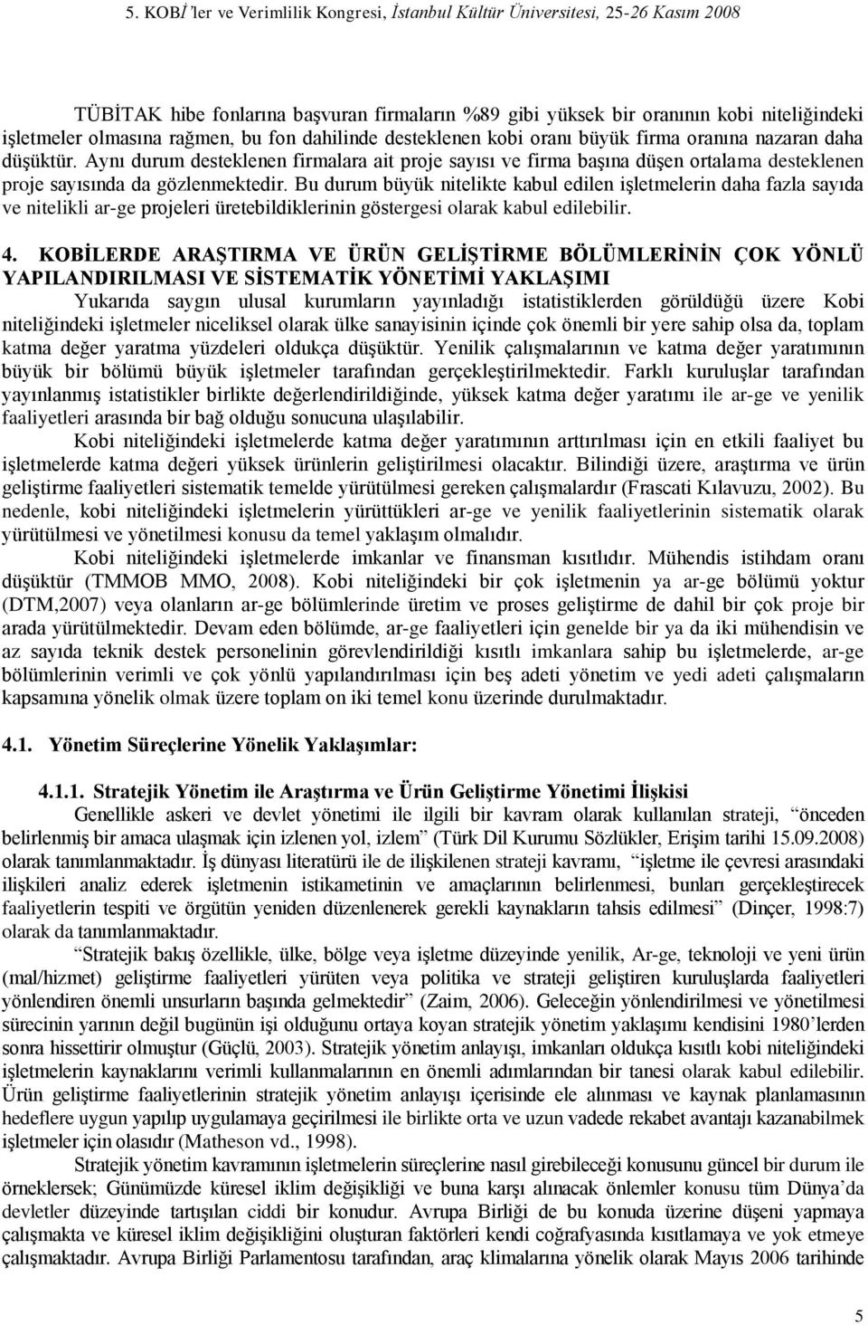 Bu durum büyük nitelikte kabul edilen iģletmelerin daha fazla sayıda ve nitelikli ar-ge projeleri üretebildiklerinin göstergesi olarak kabul edilebilir. 4.