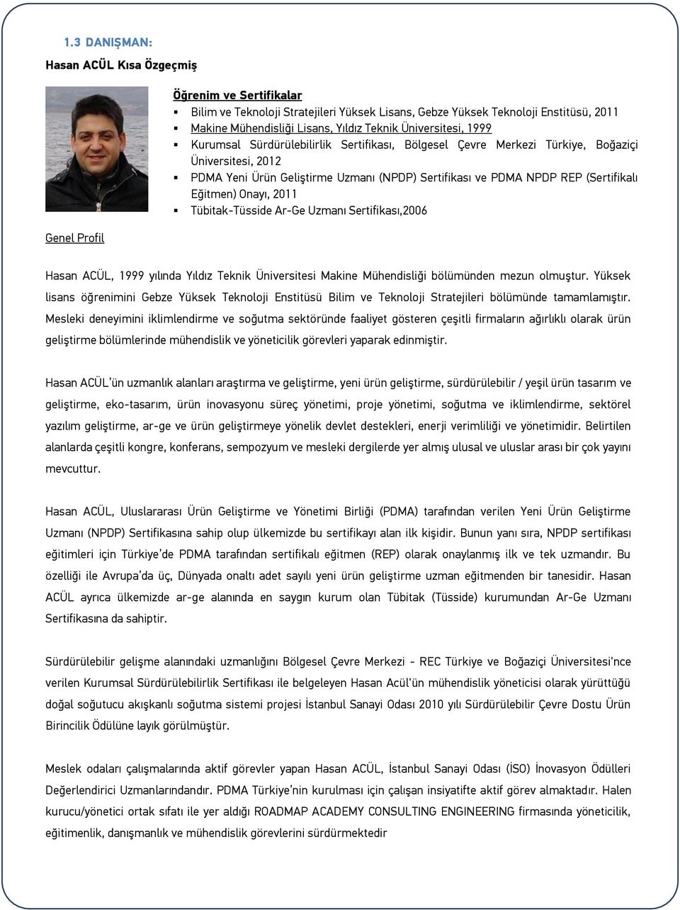 (Sertifikalı Eğitmen) Onayı, 2011 Tübitak-Tüsside Ar-Ge Uzmanı Sertifikası,2006 Hasan ACÜL, 1999 yılında Yıldız Teknik Üniversitesi Makine Mühendisliği bölümünden mezun olmuştur.