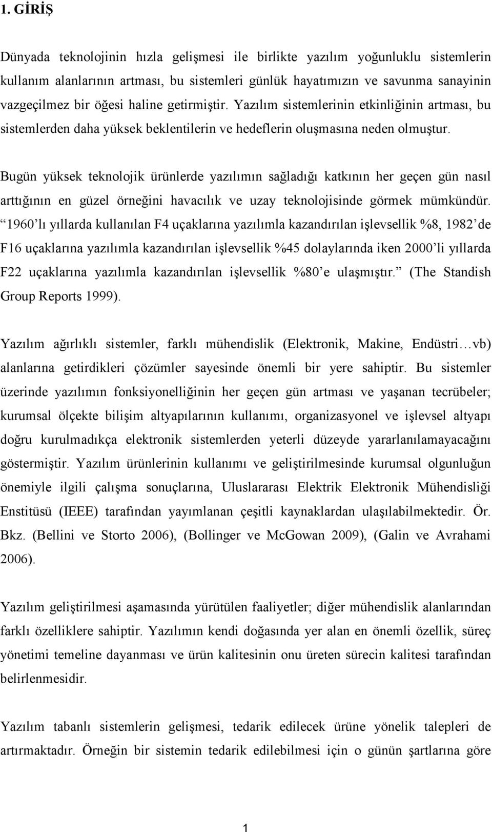 Bugün yüksek teknolojik ürünlerde yazılımın sağladığı katkının her geçen gün nasıl arttığının en güzel örneğini havacılık ve uzay teknolojisinde görmek mümkündür.