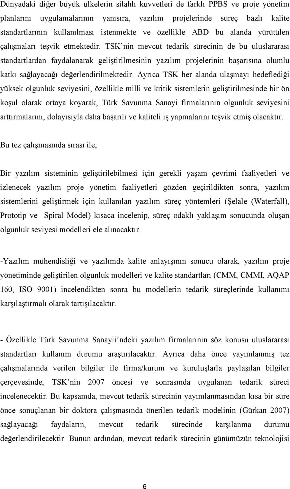 TSK nin mevcut tedarik sürecinin de bu uluslararası standartlardan faydalanarak geliştirilmesinin yazılım projelerinin başarısına olumlu katkı sağlayacağı değerlendirilmektedir.