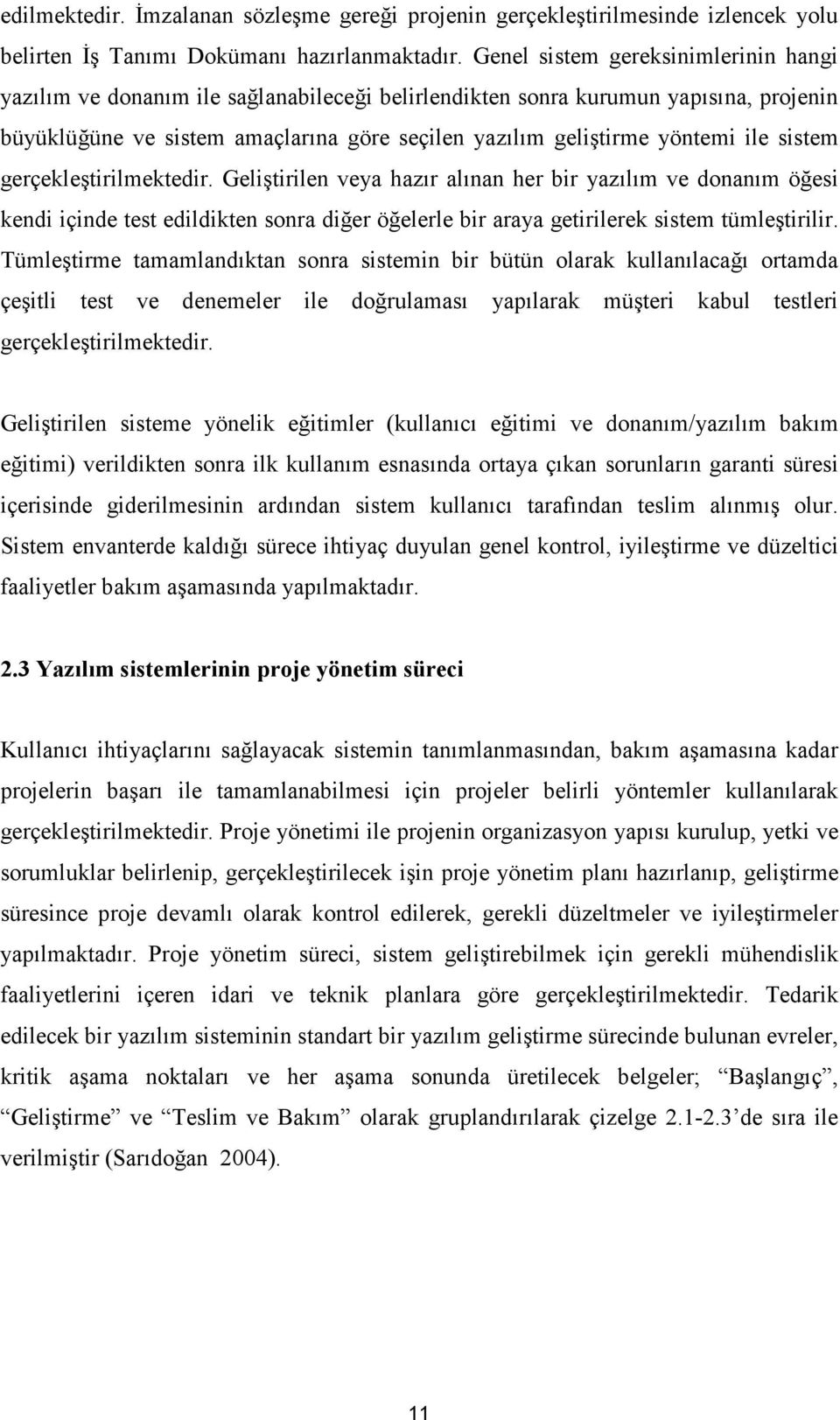 ile sistem gerçekleştirilmektedir. Geliştirilen veya hazır alınan her bir yazılım ve donanım öğesi kendi içinde test edildikten sonra diğer öğelerle bir araya getirilerek sistem tümleştirilir.